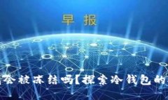 区块链冷钱包会被冻结吗?探索冷钱包的安全性