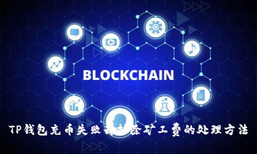 TP钱包充币失败却扣除矿工费的处理方法