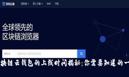 区块链云钱包的上线时间揭秘:你需要知道的一切