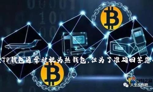 根据您的问题，您可能想咨询的是“TP钱包是热钱包还是冷钱包”。请注意，TP钱包通常被视为热钱包，但为了准确回答您的问题并提供详细的内容，以下是我为您准备的、关键词以及详细的介绍。

TP钱包详解：热钱包与冷钱包的对比分析