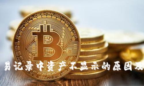 TP钱包交易记录中资产不显示的原因及解决方法