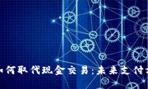 数字钱包如何取代现金交易:未来支付方式的革命