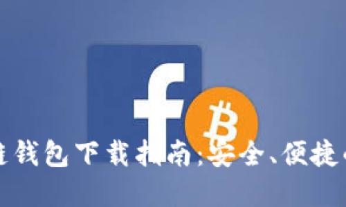 区块链钱包下载指南:安全、便捷的选择