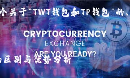 在这里,我将为您提供一个关于“TWT钱包和TP钱包”的、关键词,并展开相关内容。
:
探讨TWT钱包与TP钱包的区别与优势分析
