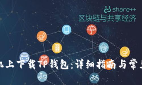 如何在手机上下载TP钱包:详细指南与常见问题解答