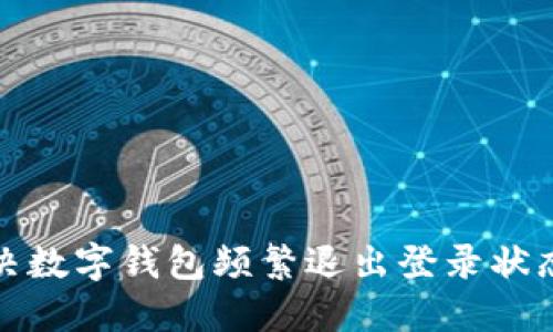 如何解决数字钱包频繁退出登录状态的问题
