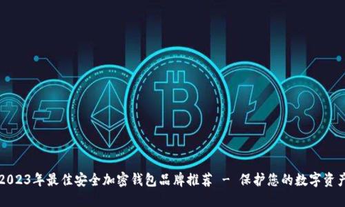 2023年最佳安全加密钱包品牌推荐 - 保护您的数字资产