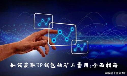 如何获取TP钱包的矿工费用:全面指南