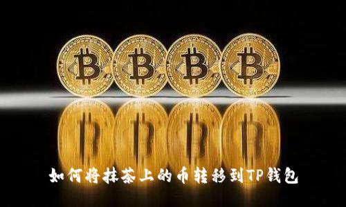 如何将抹茶上的币转移到TP钱包