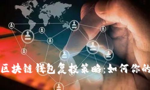 全面解析区块链钱包复投策略:如何你的投资收益