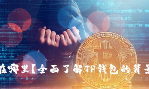 TP钱包公司在哪里?全面了解TP钱包的背景和总部信息