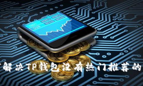 如何解决TP钱包没有热门推荐的问题?