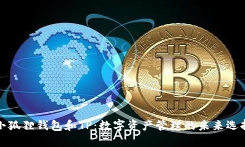 小狐狸钱包和TP:数字资产管理的未来选择