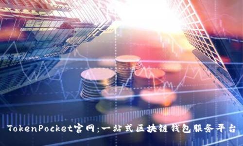 TokenPocket官网:一站式区块链钱包服务平台