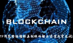 TP钱包跨链转账未到账的解决方案及常见问题