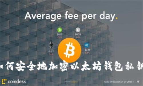如何安全地加密以太坊钱包私钥?