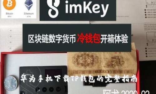 华为手机下载TP钱包的完整指南