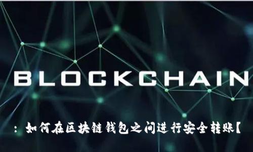 : 如何在区块链钱包之间进行安全转账?