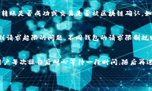 biao titp钱包请求超限时的原因及解决方法/biao ti
tp钱包, 请求超限, 钱包使用问题/guanjianci

在数字货币迅速发展的今天，各种钱包应用程序应运而生，而tp钱包作为其中一种备受欢迎的选择，逐渐受到用户的青睐。然而，使用tp钱包的过程中，用户会时常遇到「请求超限」的问题，这不仅影响了用户的使用体验，甚至可能造成交易延误。本文将详细探讨tp钱包请求超限的原因、解决方法，并为用户提供一些使用的建议。

一、什么是tp钱包请求超限
首先，我们需要明确「请求超限」这一概念。在tp钱包及其他数字货币钱包中，用户通过发送请求进行各种操作，如转账、查看余额、与区块链交互等。每一个请求都需要被网络处理和验签。然而，当用户在单位时间内发送了过多的请求时，就可能会触发钱包系统的限制，导致出现「请求超限」的提示。一般情况下，这种超限是由服务器流量控制策略引起的，目的是为了保护服务器不被过载。

二、造成请求超限的原因
tp钱包请求超限的原因多种多样，主要可以归纳为以下几点：
ol
    listrong用户行为：/strong频繁操作是导致请求超限的主要原因。例如，在短时间内进行多笔交易、频繁刷新页面等，都会增加发送请求的次数，进而造成超限。/li
    listrong服务器负载：/strongtp钱包的服务器可能在某些时段面临较高的访问量，此时即使普通用户的请求频率不高，也可能因服务器负载过重而产生超限情况。/li
    listrong软件故障：/strong偶尔软件bug或更新后可能引起系统错误，造成请求数量异常增多，导致超限。/li
    listrong网络问题：/strong不稳定的网络连接可能导致重复请求，进而触发超限。/li
/ol

三、如何解决tp钱包请求超限的问题
为了解决tp钱包请求超限的问题，用户可以尝试以下几种方法：
ol
    listrong控制操作频率：/strong避免在短时间内频繁进行多项操作，合理规划交易时间，适当间隔请求发送，以符合系统的使用规则。/li
    listrong检查网络连接：/strong确保网络连接的稳定性，避免因网络不良导致的重复请求。可以尝试重启网络设备，或使用更优质的网络环境。/li
    listrong更新钱包版本：/strong定期检查并更新tp钱包至最新版本，软件更新通常会修复已知bug以及使用体验。/li
    listrong寻求客服帮助：/strong如果以上方法未能奏效，建议及时联系tp钱包官方客服，寻求帮助和解决方案。/li
/ol

四、tp钱包请求超限时的影响
当用户在使用tp钱包时遇到请求超限，不仅会影响个人的交易效率，还可能造成以下不良影响：
ol
    listrong资金交易延误：/strong请求超限将导致用户无法及时完成资金转移，影响交易的时效性。/li
    listrong用户体验下降：/strong在遇到频繁的请求超限时，用户将感到挫败，可能对tp钱包失去信心，进而选择其他钱包应用。/li
    listrong交易成本上升：/strong由于延迟的交易可能导致用户在市场变动中遭受损失，增加交易成本。/li
/ol

五、如何tp钱包的使用体验
为了在使用tp钱包时减少请求超限的发生，用户可以采取如下措施：
ol
    listrong熟悉使用规则：/strong了解tp钱包在交易频率和请求量方面的相关规则，对应调整使用行为。/li
    listrong定期清理钱包缓存：/strong清理缓存可以减少不必要的信息存储和请求，从而帮助提升钱包的使用效率。/li
    listrong加大对钱包使用的学习：/strong使用官方的教育材料、视频等，增强对钱包功能的理解，从而更有效地进行交易。/li
/ol

相关问题解析
在探讨tp钱包请求超限的过程中，可能会出现一些用户关心的问题，以下将为这些问题提供详细解释。

1. 请求超限的具体表现是什么？
请求超限在使用tp钱包的过程中，通常以错误消息的形式表现出来。用户在尝试执行某个操作时，系统会弹出提示，比如“请求超限，请稍后再试”。此外，影响还有交易状态无法更新、余额显示滞后等情况。当请求量超过系统设定的阈值时，这种表现尤为明显。
经过用户的具体反馈发现，请求超限不会影响到钱包中的资产安全，用户的资产仍然是安全的。但是，由于短时间内无法完成请求，可能会延误相关操作的执行，因此，了解具体表现形式对于用户来说至关重要。

2. 请求超限是否与时间有关系？
是的，请求超限与时间确实有关系。不同的服务器会对请求频率设定不同的阈值，通常情况下在高峰时段（例如市场行情剧烈波动时），服务器负载会增加，用户很容易在这些时段遇到请求超限的情况。因此，策略性地选择低峰时段进行交易请求，可以有效规避这个问题，一般情况下，深夜和清晨的用户请求量较少，相对更容易操作成功。

3. 如何判断tp钱包是否出现超限？
判断tp钱包是否出现请求超限，用户可以通过多种方式进行确认。最直观的方式是查看错误提示信息，当钱包提示请求超限时，系统会明确指出。同时，用户也可以观察交易状态，例如转账是否成功或交易是否被区块链确认。如果在任何操作时收到超限提示，并且未能成功完成交易，那么就可以确认当前钱包已出现请求超限的问题。

4. 除了tp钱包，其他钱包也会出现请求超限吗？
是的，其他各种数字货币钱包也可能出现类似问题。几乎所有的线上钱包都有请求限制，旨在保护系统的稳定性和安全性。因此，当使用其他钱包进行频繁操作时，用户同样可能会遇到请求超限的问题。不同钱包的请求限制规则可能略有不同，但大多数钱包系统都采用一定的流量控制策略以 обеспечения безопасности и стабильности операций.

5. 超限后多久可以再次发送请求？
请求超限后，用户通常需要等待一定时间才能再次发送请求。这个时间长短取决于tp钱包的具体设置，可能从几秒到几分钟不等，具体情况一般可以在官方文档或论坛上找到。建议用户每次操作后耐心等待一段时间，随后再进行新的请求，以确保在系统允许的范围内进行操作。此外，用户在实际操作中应尽量减少重复尝试，以避免再次触发超限机制。

通过本文的详细阐述，用户可以更全面地了解tp钱包请求超限的原因与解决方案，以及相关的使用技巧，从而在使用钱包时获得更好的体验。