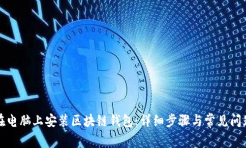 如何在电脑上安装区块链钱包:详细步骤与常见问题解答