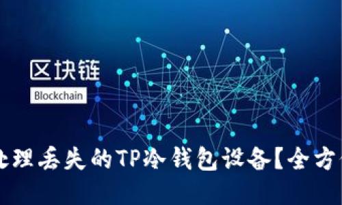 怎样处理丢失的TP冷钱包设备?全方位指南