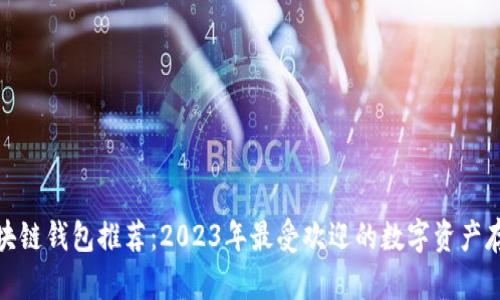 最新区块链钱包推荐:2023年最受欢迎的数字资产存储选项