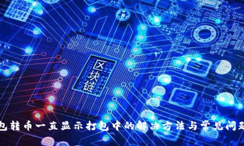 TP钱包转币一直显示打包中的解决方法与常见问题解析