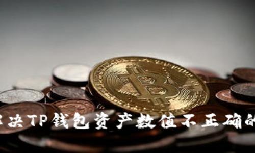 如何解决TP钱包资产数值不正确的问题?