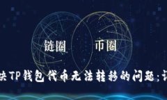 如何解决TP钱包代币无法转移的问题:详细指南