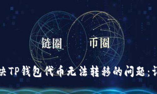 如何解决TP钱包代币无法转移的问题：详细指南