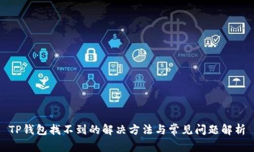 TP钱包找不到的解决方法与常见问题解析