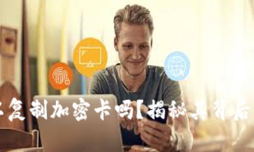 华为钱包可以复制加密卡吗?揭秘其背后的技术与应用