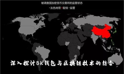 深入探讨BK钱包与区块链技术的结合