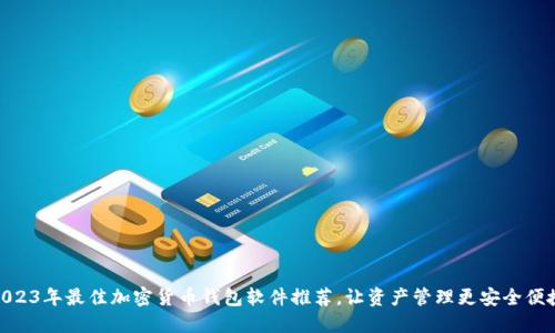 2023年最佳加密货币钱包软件推荐,让资产管理更安全便捷