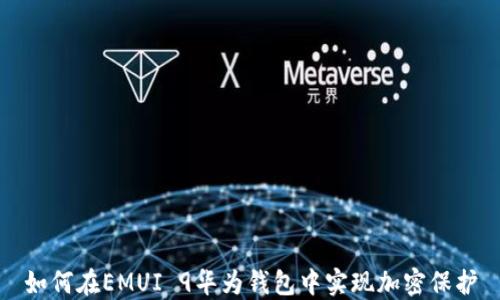 如何在EMUI 9华为钱包中实现加密保护