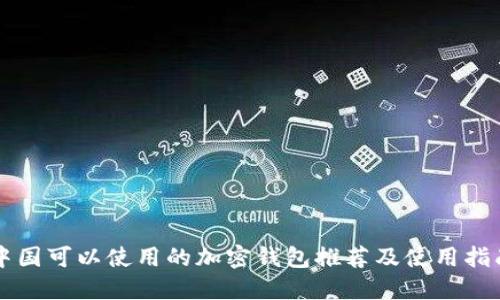 中国可以使用的加密钱包推荐及使用指南