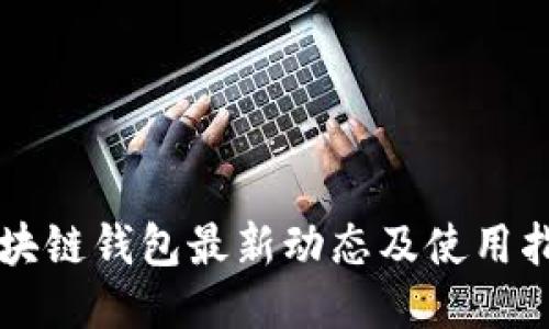 区块链钱包最新动态及使用指南