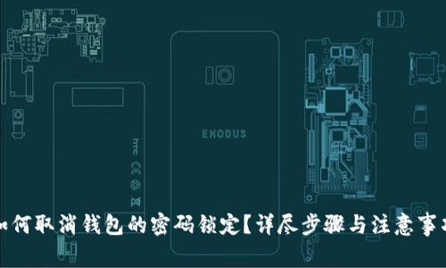 如何取消钱包的密码锁定?详尽步骤与注意事项