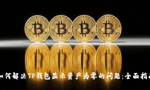 如何解决TP钱包显示资产为零的问题:全面指南