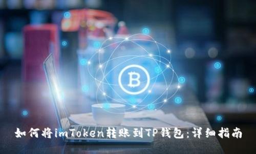 如何将imToken转账到TP钱包:详细指南
