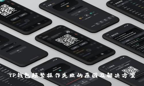 TP钱包频繁操作失败的原因及解决方案