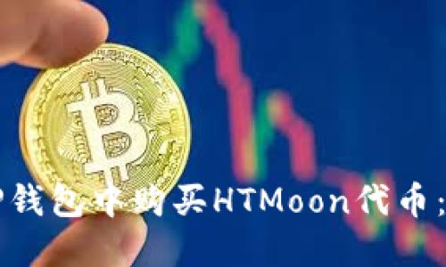 如何在TP钱包中购买HTMoon代币:完整指南