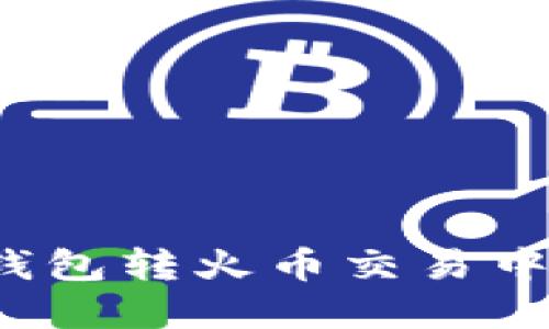 如何解决TP钱包转火币交易中的错链问题?