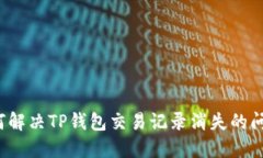如何解决TP钱包交易记录消失的问题?