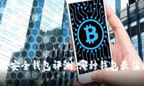 数字藏品安全钱包评测:哪种钱包最值得信赖?