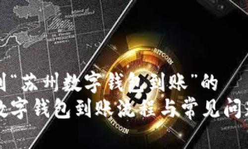 关系到“苏州数字钱包到账”的
苏州数字钱包到账流程与常见问题解析