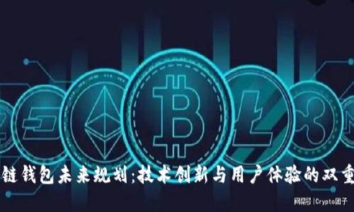 区块链钱包未来规划:技术创新与用户体验的双重提升