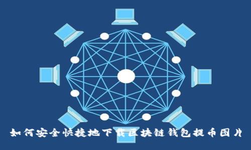 如何安全快捷地下载区块链钱包提币图片