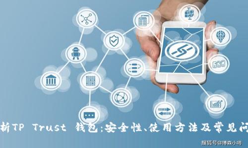 全面解析TP Trust 钱包:安全性、使用方法及常见问题解答