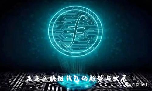 未来区块链钱包的趋势与发展